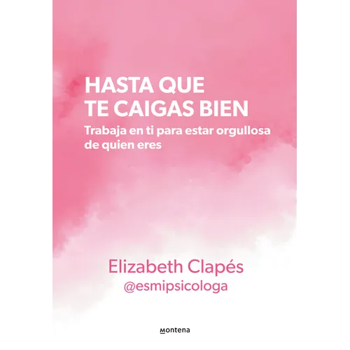 Hasta Que Te Caigas Bien: Trabaja En Ti Para Estar Orgullosa de Quien Eres / Until You Like Yourself - Paperback