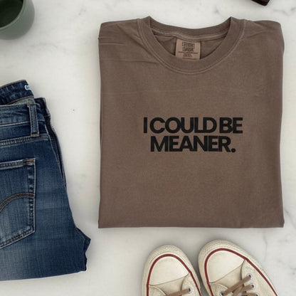 I COULD BE MEANER.